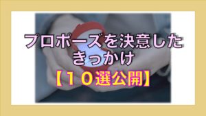 ◇プロポーズを考えたきっかけ10選◇