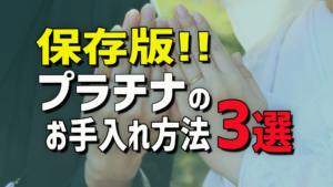 【保存版】プラチナのお手入れ方法3選